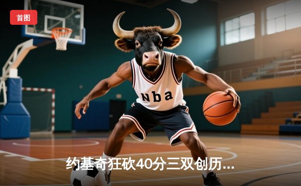 约基奇狂砍40分三双创历史，掘金加时险胜凯尔特人迎六连胜