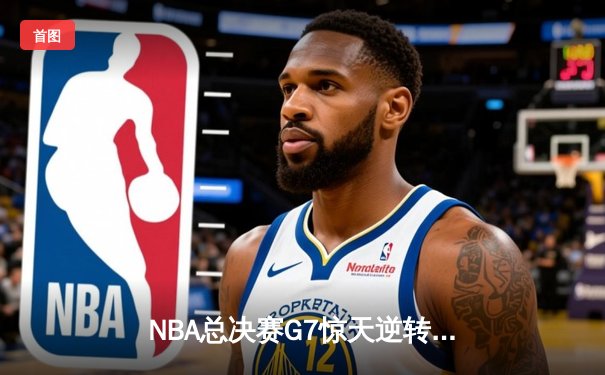 NBA总决赛G7惊天逆转：雄鹿加时险胜太阳时隔50年再夺总冠军
