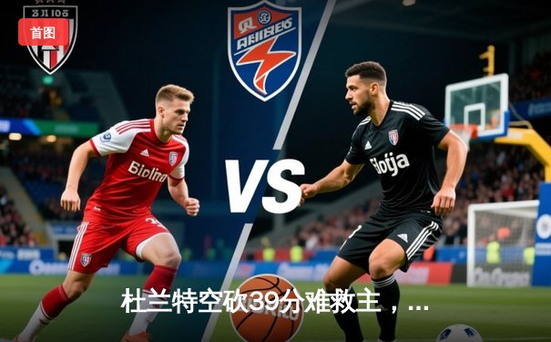 杜兰特空砍39分难救主，太阳客场不敌掘金遭遇三连败