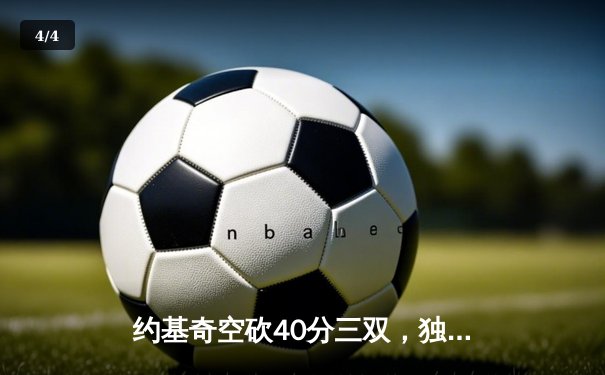 约基奇空砍40分三双，独行侠加时险胜掘金总分1-0领先 - 4