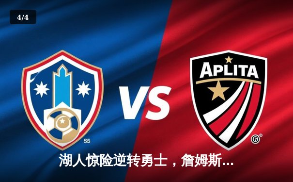 湖人惊险逆转勇士，詹姆斯40分准三双锁定季后赛关键战 - 4