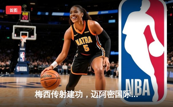 梅西传射建功，迈阿密国际3-1逆转华盛顿联，豪取联赛三连胜