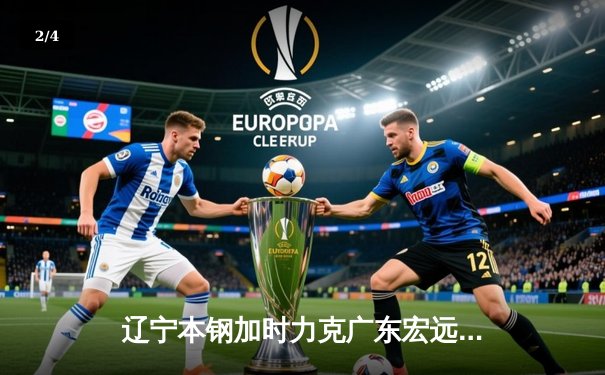 辽宁本钢加时力克广东宏远 CBA半决赛上演史诗级对决 - 2