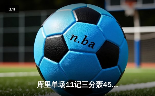 库里单场11记三分轰45分创赛季新高 勇士加时险胜凯尔特人总分1-1 - 3