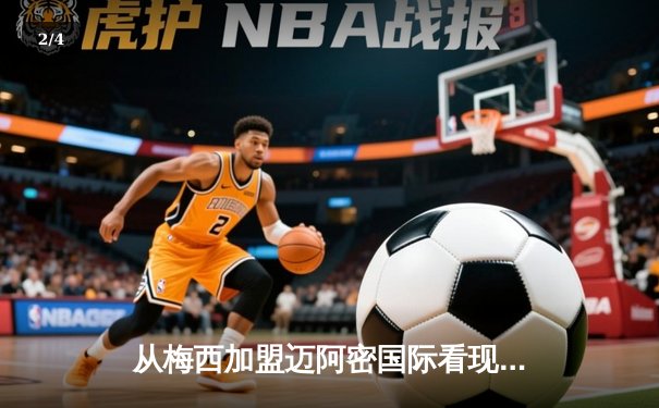 从梅西加盟迈阿密国际看现代体育的商业逻辑与竞技博弈 - 2