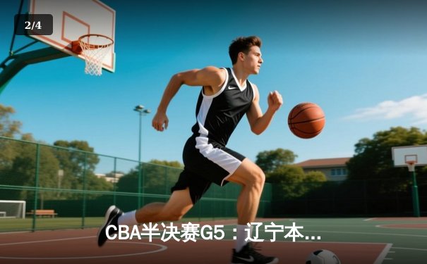 CBA半决赛G5：辽宁本钢加时逆转广东宏远 赵继伟33分率队挺进总决赛 - 2
