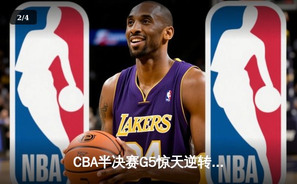 CBA半决赛G5惊天逆转！辽宁本钢加时险胜广东宏远晋级总决赛 - 2